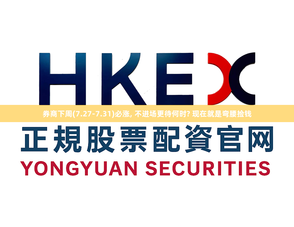 券商下周(7.27-7.31)必涨, 不进场更待何时? 现在就是弯腰捡钱