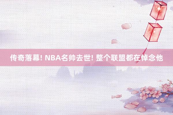 传奇落幕! NBA名帅去世! 整个联盟都在悼念他