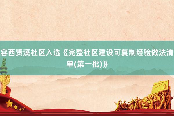 容西贤溪社区入选《完整社区建设可复制经验做法清单(第一批)》