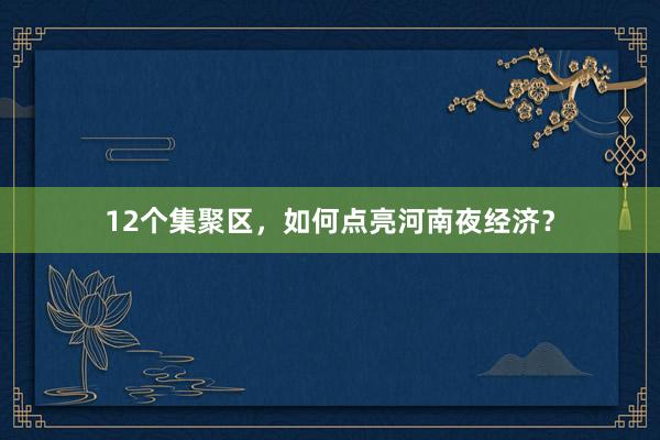 12个集聚区，如何点亮河南夜经济？