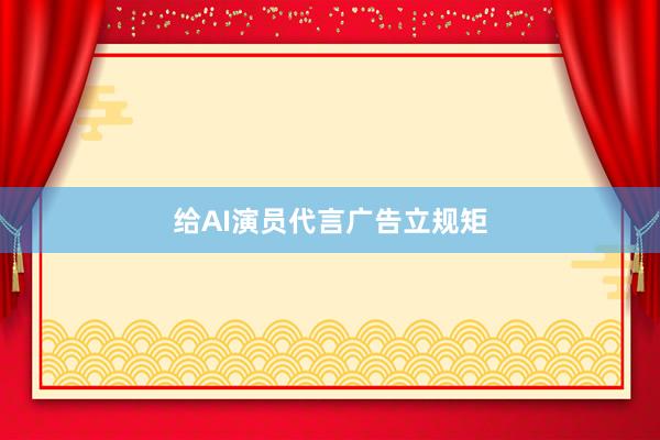 给AI演员代言广告立规矩