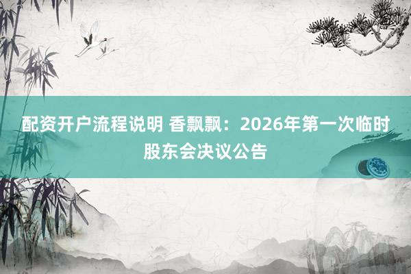 配资开户流程说明 香飘飘：2026年第一次临时股东会决议公告