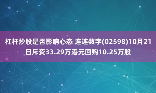 杠杆炒股是否影响心态 连连数字(02598)10月21日斥资33.29万港元回购10.25万股